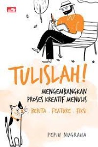 Image of Tulislah! Mengembangkan proses kreatif menulis berita.feature.fiksi